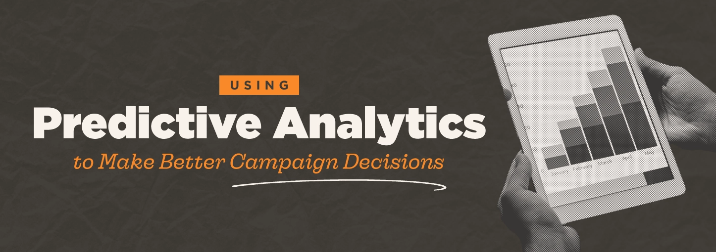 Using Predictive Analytics to Make Better Campaign Decisions