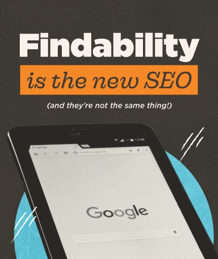 Promotional graphic with a dark charcoal background. Bold white text reads 'Findability' with 'is the new SEO' on an orange rectangle below it, and '(and they're not the same thing!)' in smaller italic text. A tilted tablet displaying the Google homepage is centered in the lower half of the image, with teal circle accents and sketchy slash marks in the background.