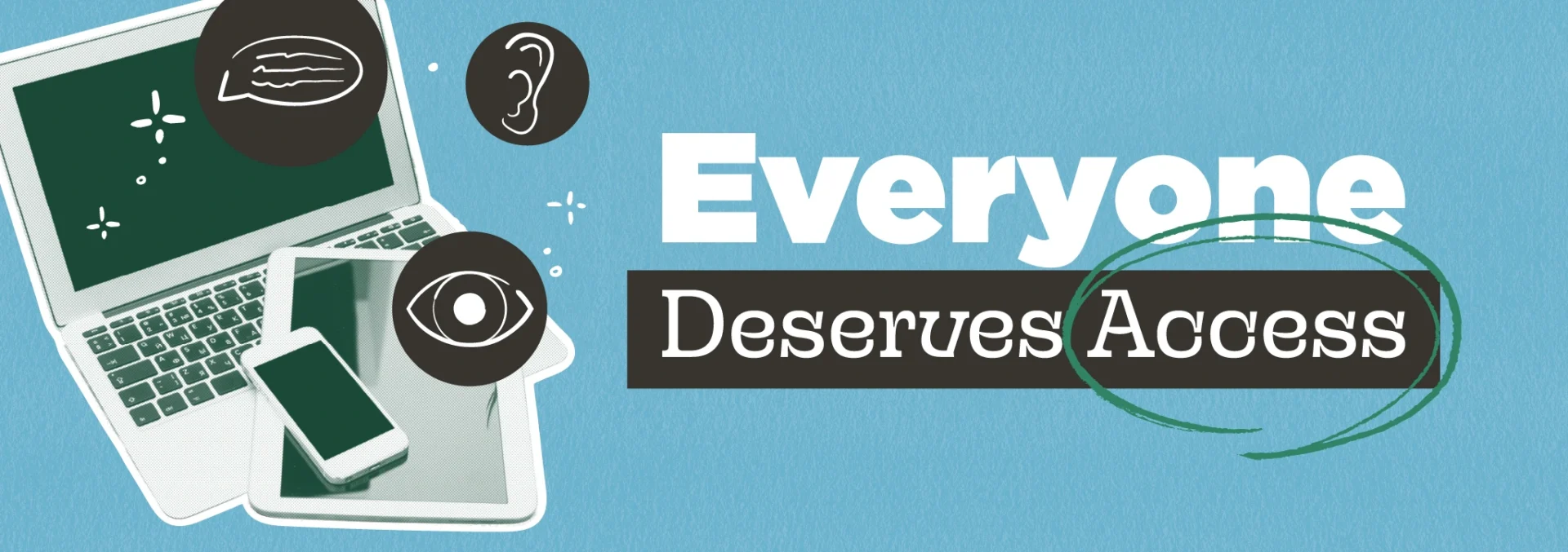 "Everyone Deserves Access" title on a blue background next to an illustration of a laptop, tablet and phone with speech, ear and eye icons. 